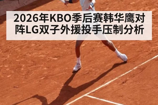 2026年KBO季后赛韩华鹰对阵LG双子外援投手压制分析